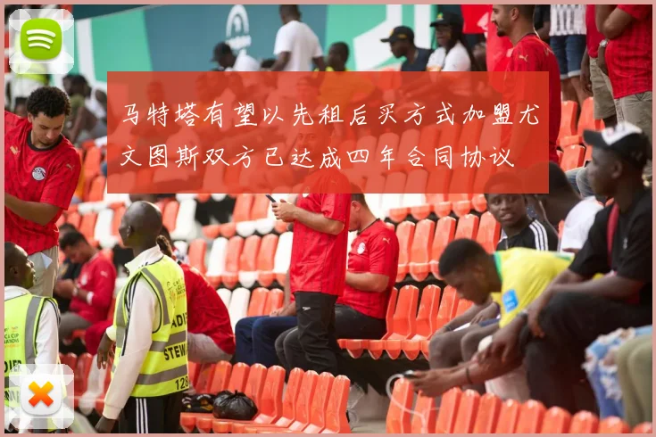 马特塔有望以先租后买方式加盟尤文图斯双方已达成四年合同协议