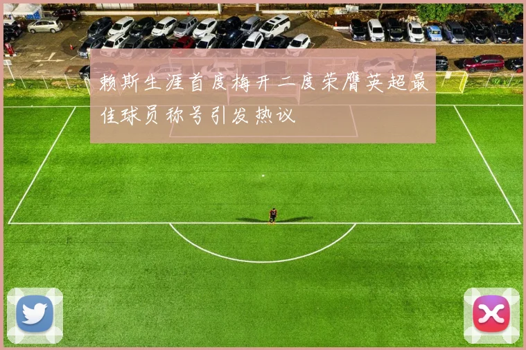 赖斯生涯首度梅开二度荣膺英超最佳球员称号引发热议